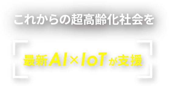 超高齢化社会を最新AI✕IoTが支援